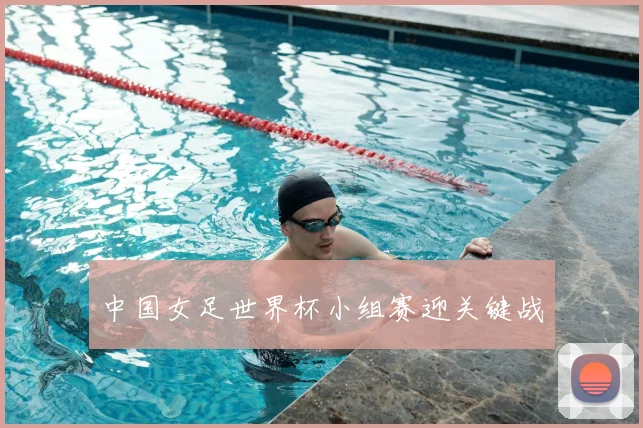 中国女足世界杯小组赛迎关键战